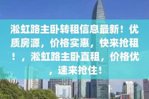 淞虹路主臥轉(zhuǎn)租信息最新！優(yōu)質(zhì)房源，價(jià)格實(shí)惠，快來搶租！，淞虹路主臥直租，價(jià)格優(yōu)，速來搶?。? title=