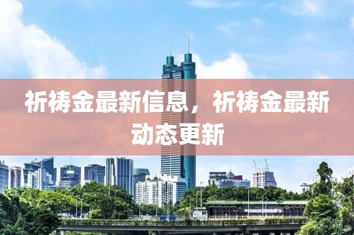 祈禱金最新信息，祈禱金最新動態(tài)更新