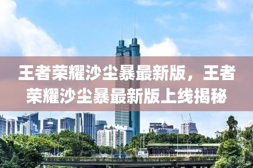 王者榮耀沙塵暴最新版，王者榮耀沙塵暴最新版上線揭秘