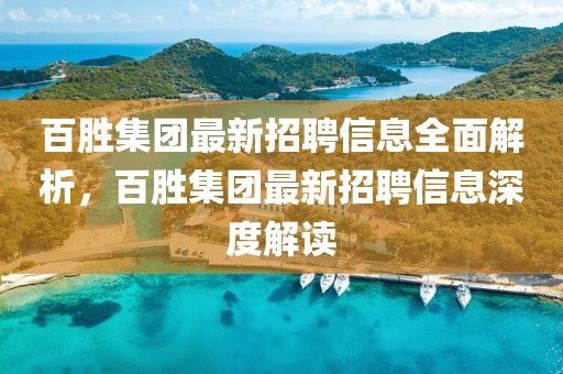 百勝集團最新招聘信息全面解析，百勝集團最新招聘信息深度解讀