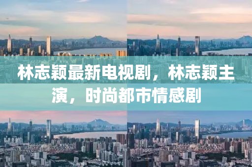 林志穎最新電視劇，林志穎主演，時尚都市情感劇