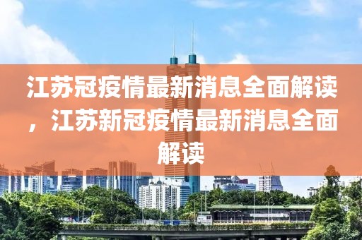 江蘇冠疫情最新消息全面解讀，江蘇新冠疫情最新消息全面解讀