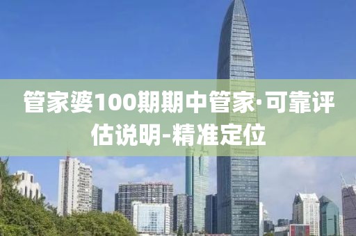 管家婆100期期中管家·可靠評估說明-精準(zhǔn)定位