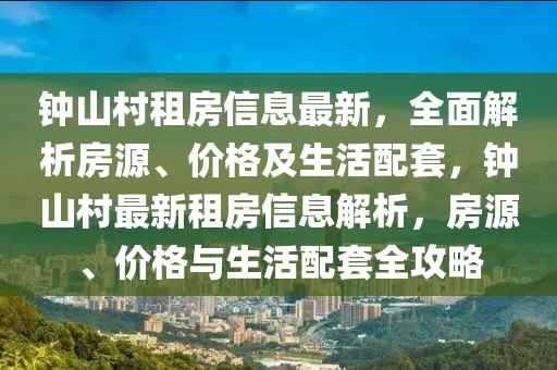 鐘山村租房信息最新，全面解析房源、價(jià)格及生活配套，鐘山村最新租房信息解析，房源、價(jià)格與生活配套全攻略