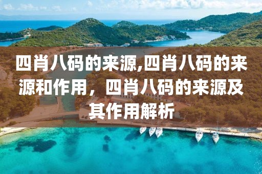 四肖八碼的來源,四肖八碼的來源和作用，四肖八碼的來源及其作用解析