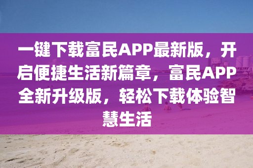 一鍵下載富民APP最新版，開(kāi)啟便捷生活新篇章，富民APP全新升級(jí)版，輕松下載體驗(yàn)智慧生活