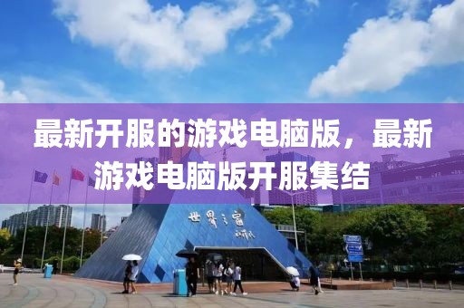 最新開服的游戲電腦版，最新游戲電腦版開服集結(jié)