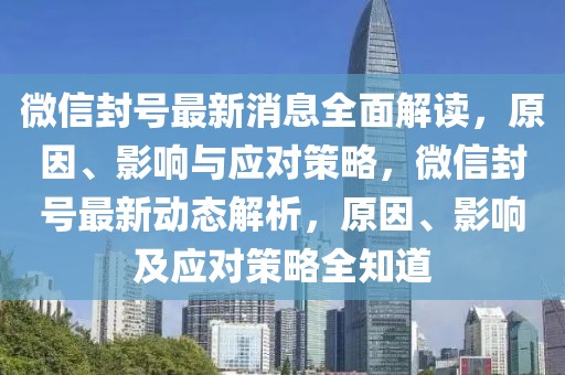 微信封號(hào)最新消息全面解讀，原因、影響與應(yīng)對(duì)策略，微信封號(hào)最新動(dòng)態(tài)解析，原因、影響及應(yīng)對(duì)策略全知道