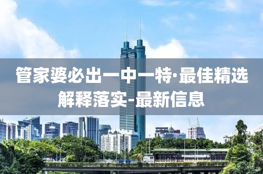 管家婆必出一中一特·最佳精選解釋落實-最新信息