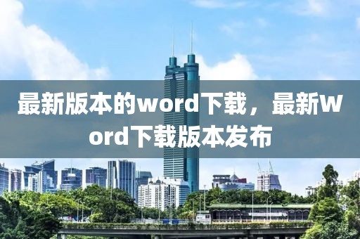 最新版本的word下載，最新Word下載版本發(fā)布