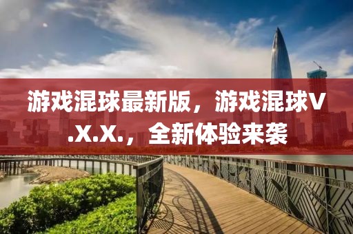 游戲混球最新版，游戲混球V.X.X.，全新體驗(yàn)來(lái)襲