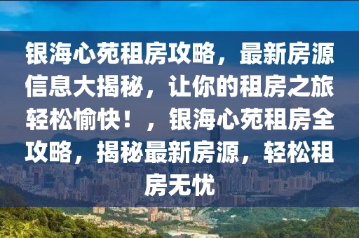銀海心苑租房攻略，最新房源信息大揭秘，讓你的租房之旅輕松愉快！，銀海心苑租房全攻略，揭秘最新房源，輕松租房無憂