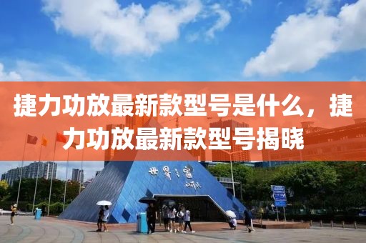 捷力功放最新款型號是什么，捷力功放最新款型號揭曉
