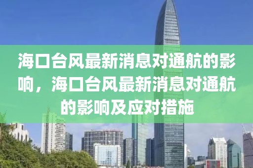 ?？谂_風(fēng)最新消息對通航的影響，?？谂_風(fēng)最新消息對通航的影響及應(yīng)對措施