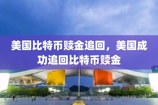 美國(guó)比特幣贖金追回，美國(guó)成功追回比特幣贖金