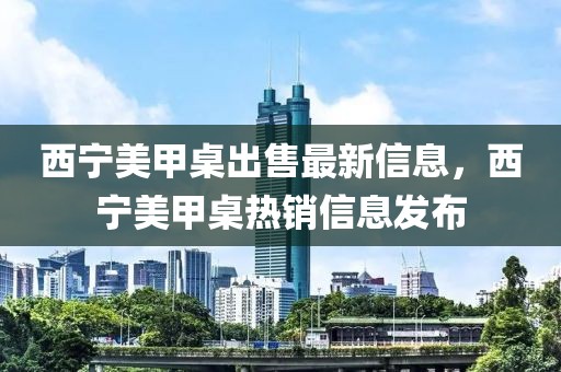 西寧美甲桌出售最新信息，西寧美甲桌熱銷信息發(fā)布