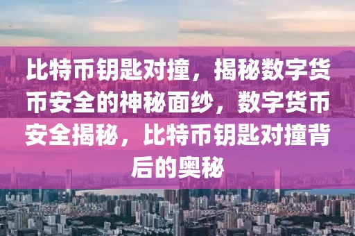 比特幣鑰匙對撞，揭秘數(shù)字貨幣安全的神秘面紗，數(shù)字貨幣安全揭秘，比特幣鑰匙對撞背后的奧秘