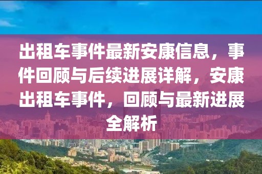 出租車事件最新安康信息，事件回顧與后續(xù)進(jìn)展詳解，安康出租車事件，回顧與最新進(jìn)展全解析