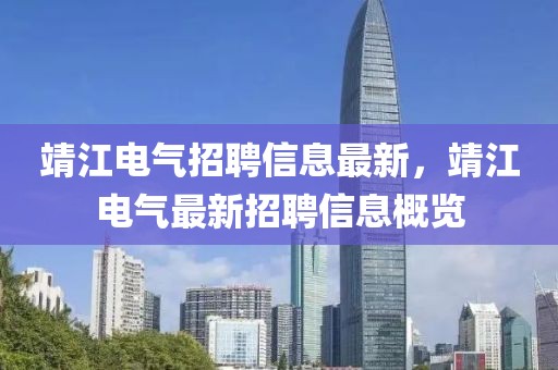 靖江電氣招聘信息最新，靖江電氣最新招聘信息概覽