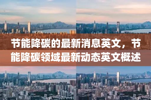 節(jié)能降碳的最新消息英文，節(jié)能降碳領(lǐng)域最新動(dòng)態(tài)英文概述