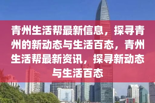 青州生活幫最新信息，探尋青州的新動(dòng)態(tài)與生活百態(tài)，青州生活幫最新資訊，探尋新動(dòng)態(tài)與生活百態(tài)
