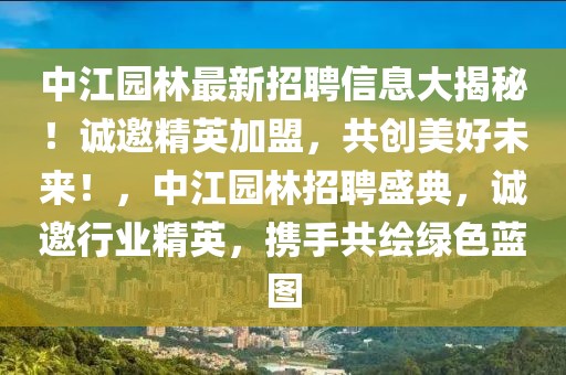 中江園林最新招聘信息大揭秘！誠邀精英加盟，共創(chuàng)美好未來！，中江園林招聘盛典，誠邀行業(yè)精英，攜手共繪綠色藍(lán)圖