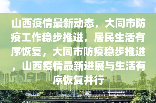 山西疫情最新動(dòng)態(tài)，大同市防疫工作穩(wěn)步推進(jìn)，居民生活有序恢復(fù)，大同市防疫穩(wěn)步推進(jìn)，山西疫情最新進(jìn)展與生活有序恢復(fù)并行