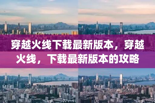穿越火線(xiàn)下載最新版本，穿越火線(xiàn)，下載最新版本的攻略