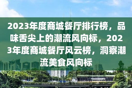 2023年度商城餐廳排行榜，品味舌尖上的潮流風向標，2023年度商城餐廳風云榜，洞察潮流美食風向標