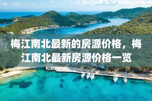 梅江南北最新的房源價(jià)格，梅江南北最新房源價(jià)格一覽
