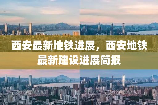 西安最新地鐵進(jìn)展，西安地鐵最新建設(shè)進(jìn)展簡(jiǎn)報(bào)