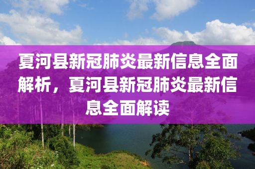 夏河縣新冠肺炎最新信息全面解析，夏河縣新冠肺炎最新信息全面解讀