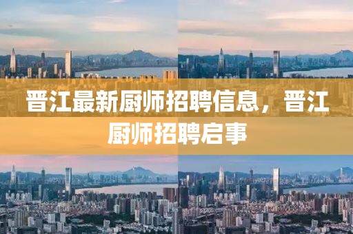 晉江最新廚師招聘信息，晉江廚師招聘啟事