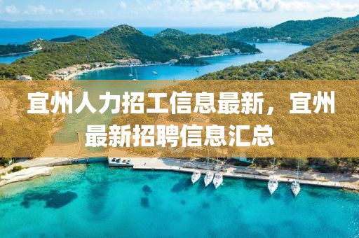 宜州人力招工信息最新，宜州最新招聘信息匯總