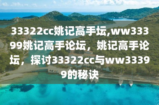 33322cc姚記高手壇,ww33399姚記高手論壇，姚記高手論壇，探討33322cc與ww33399的秘訣