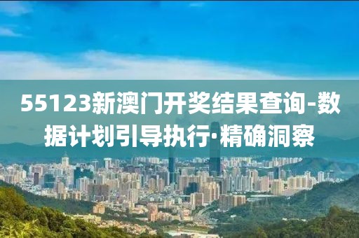 55123新澳門開(kāi)獎(jiǎng)結(jié)果查詢-數(shù)據(jù)計(jì)劃引導(dǎo)執(zhí)行·精確洞察