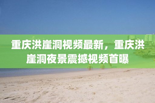重慶洪崖洞視頻最新，重慶洪崖洞夜景震撼視頻首曝