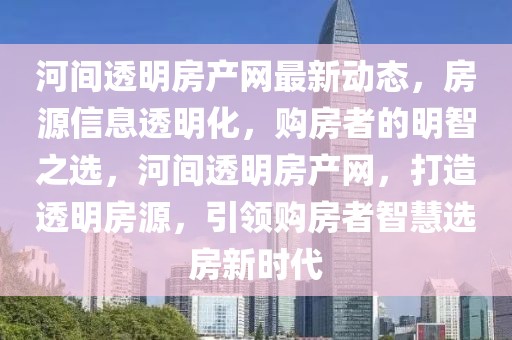 河間透明房產(chǎn)網(wǎng)最新動態(tài)，房源信息透明化，購房者的明智之選，河間透明房產(chǎn)網(wǎng)，打造透明房源，引領(lǐng)購房者智慧選房新時代