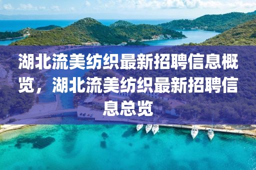 湖北流美紡織最新招聘信息概覽，湖北流美紡織最新招聘信息總覽