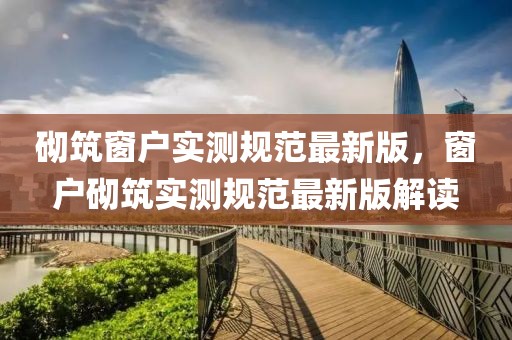 砌筑窗戶實測規(guī)范最新版，窗戶砌筑實測規(guī)范最新版解讀
