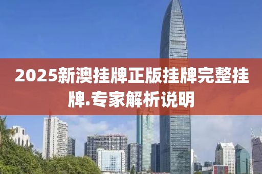 2025新澳掛牌正版掛牌完整掛牌.專(zhuān)家解析說(shuō)明