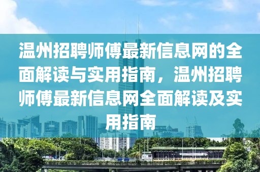 溫州招聘師傅最新信息網(wǎng)的全面解讀與實(shí)用指南，溫州招聘師傅最新信息網(wǎng)全面解讀及實(shí)用指南
