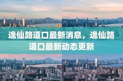 逸仙路道口最新消息，逸仙路道口最新動態(tài)更新