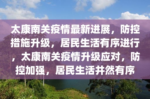 太康南關(guān)疫情最新進(jìn)展，防控措施升級(jí)，居民生活有序進(jìn)行，太康南關(guān)疫情升級(jí)應(yīng)對(duì)，防控加強(qiáng)，居民生活井然有序