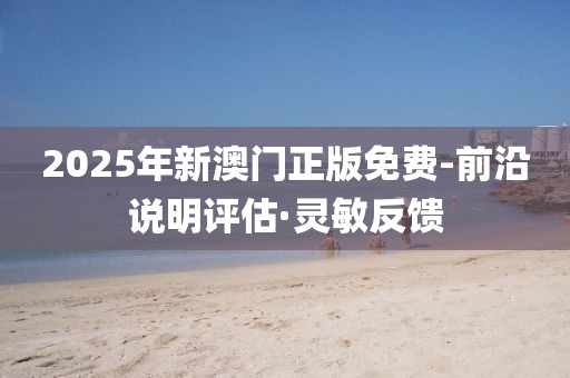 2025年新澳門正版免費(fèi)-前沿說明評(píng)估·靈敏反饋
