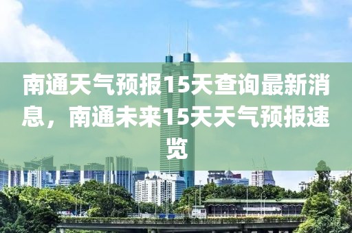 南通天氣預報15天查詢最新消息，南通未來15天天氣預報速覽