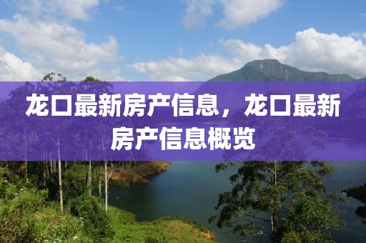 龍口最新房產(chǎn)信息，龍口最新房產(chǎn)信息概覽