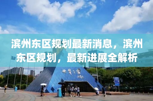 濱州東區(qū)規(guī)劃最新消息，濱州東區(qū)規(guī)劃，最新進(jìn)展全解析