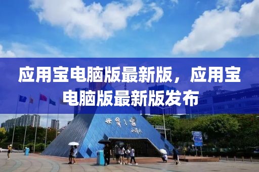 應(yīng)用寶電腦版最新版，應(yīng)用寶電腦版最新版發(fā)布