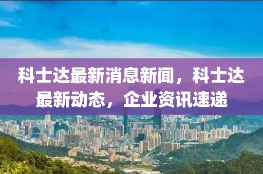 科士達最新消息新聞，科士達最新動態(tài)，企業(yè)資訊速遞